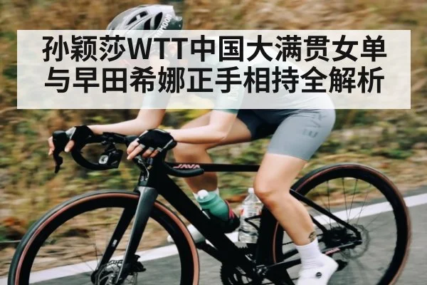 孙颖莎WTT中国大满贯女单与早田希娜正手相持全解析